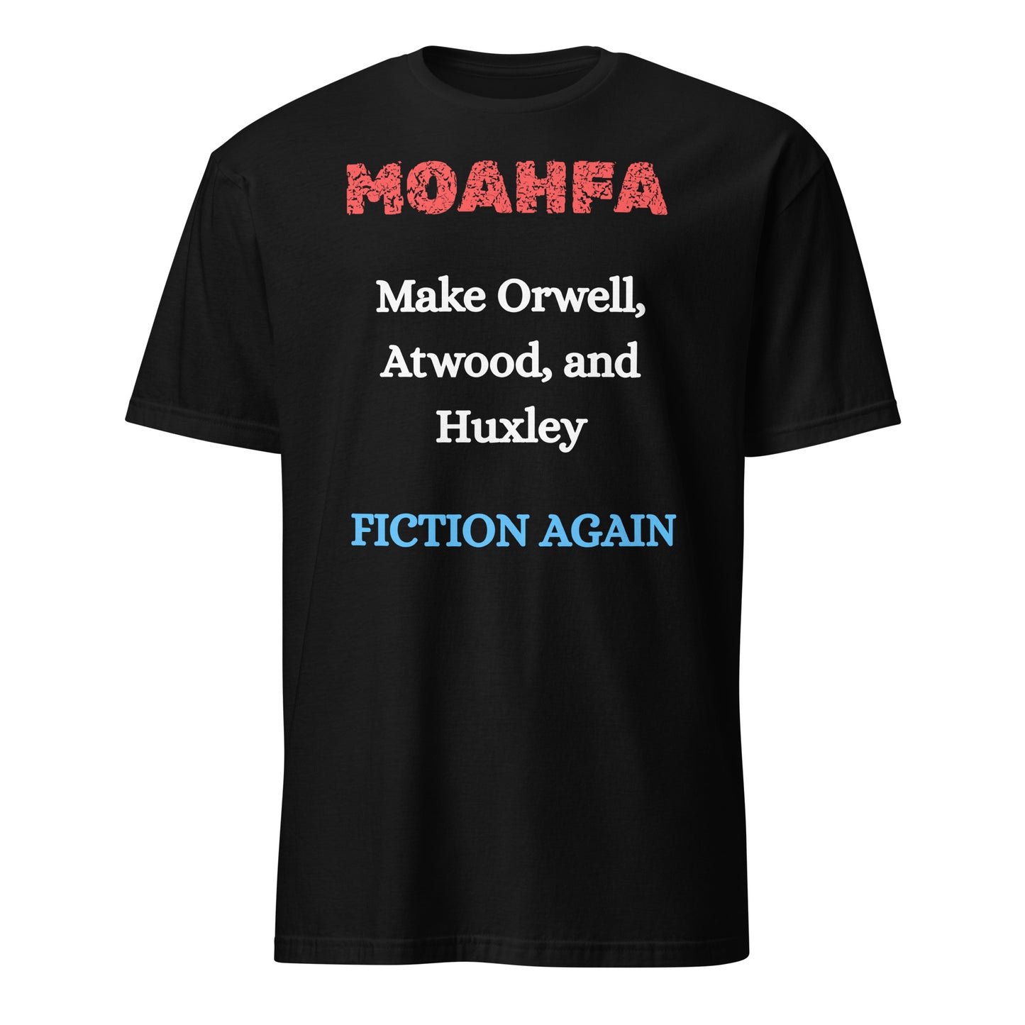 MOAHFA - Make Orwell, Atwood, and Huxley Fiction Again Political T-Shirt in Black - Killer Products