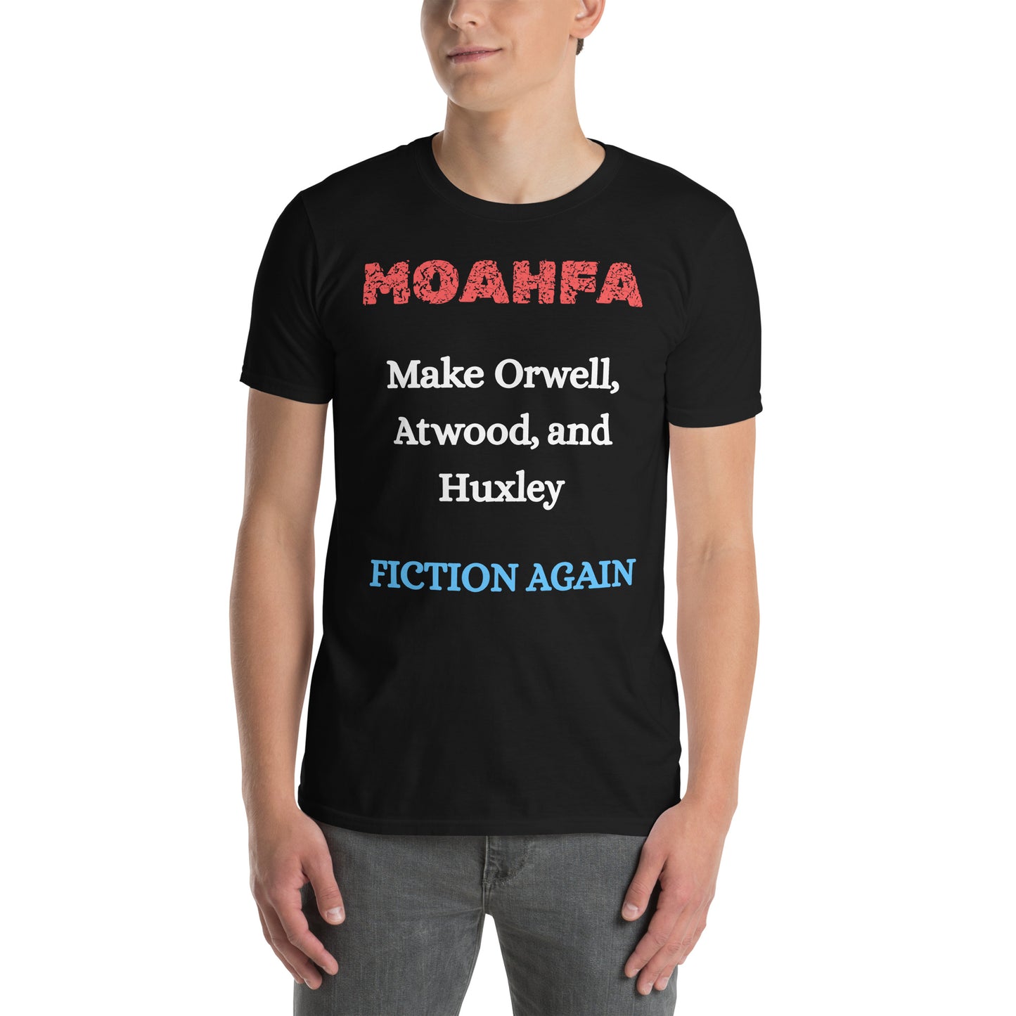 MOAHFA - Make Orwell, Atwood, and Huxley Fiction Again Political T-Shirt in Black - Killer Products