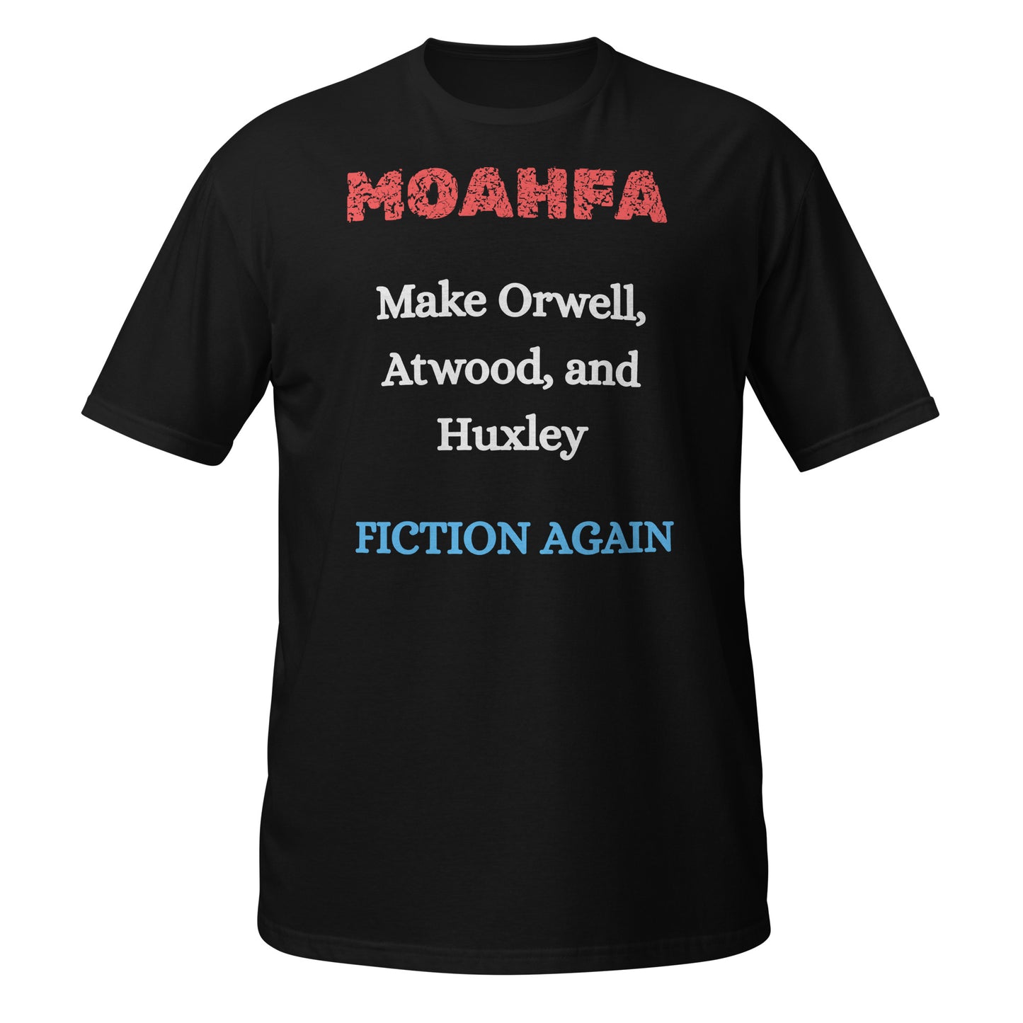 MOAHFA - Make Orwell, Atwood, and Huxley Fiction Again Political T-Shirt in Black - Killer Products