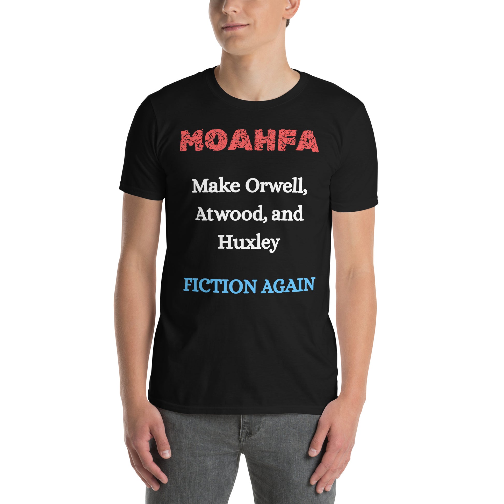 MOAHFA - Make Orwell, Atwood, and Huxley Fiction Again Political T-Shirt in Black - Killer Products