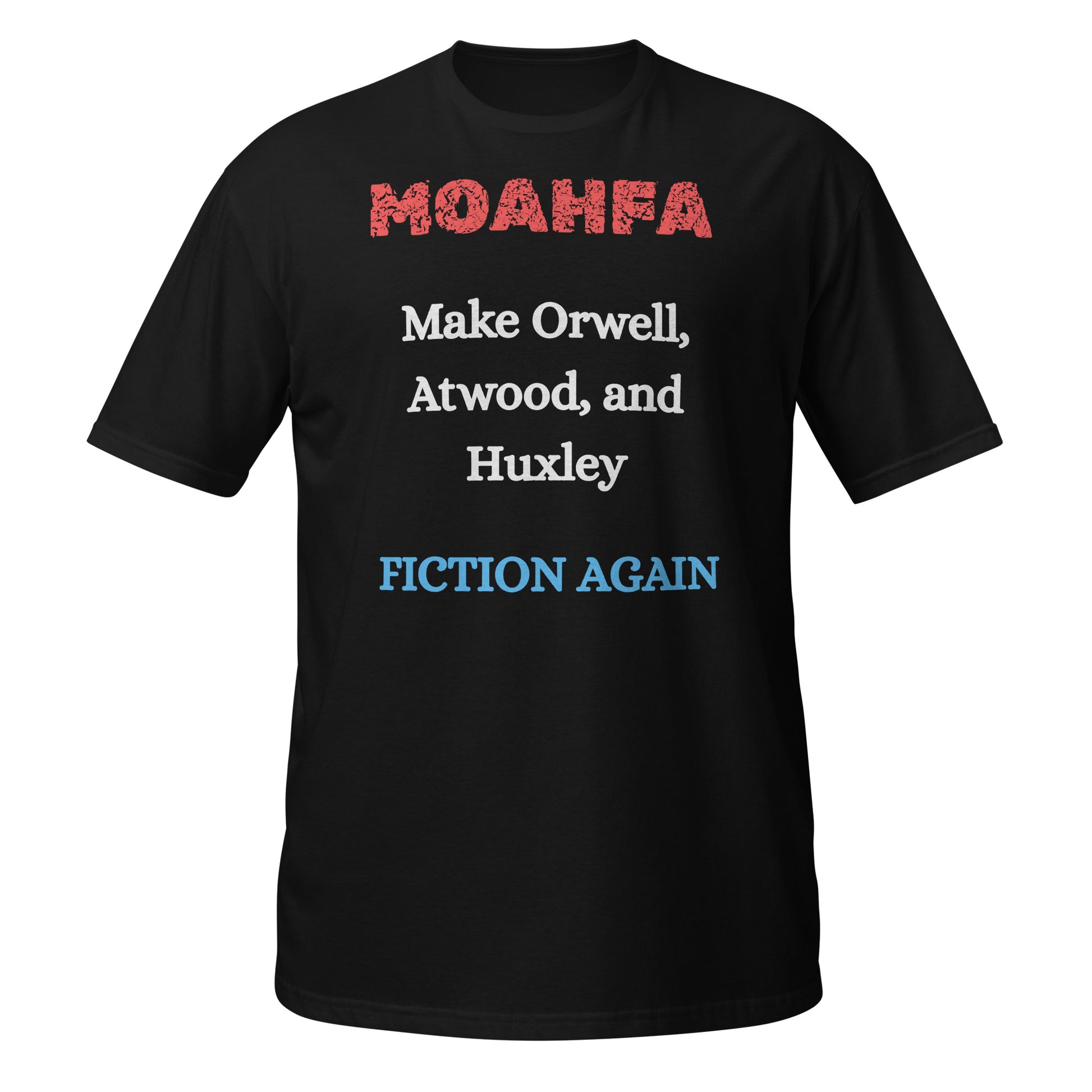 MOAHFA - Make Orwell, Atwood, and Huxley Fiction Again Political T-Shirt in Black - Killer Products
